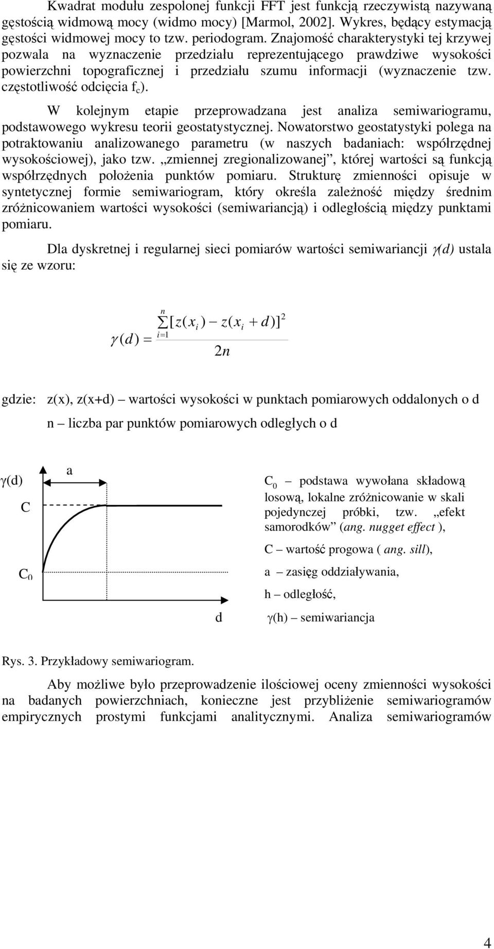 częstotliwość odcięcia f c ). W kolejnym etapie przeprowadzana jest analiza semiwariogramu, podstawowego wykresu teorii geostatystycznej.