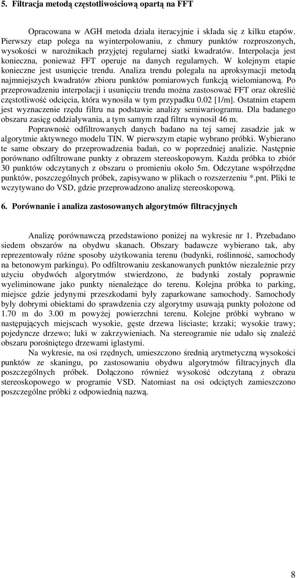 Interpolacja jest konieczna, ponieważ FFT operuje na danych regularnych. W kolejnym etapie konieczne jest usunięcie trendu.