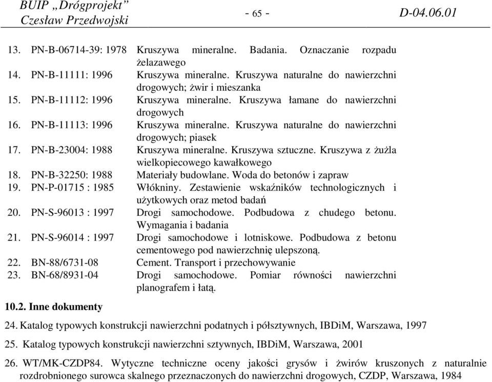 Kruszywa naturalne do nawierzchni drogowych; piasek 17. PN-B-23004: 1988 Kruszywa mineralne. Kruszywa sztuczne. Kruszywa z żużla wielkopiecowego kawałkowego 18. PN-B-32250: 1988 Materiały budowlane.