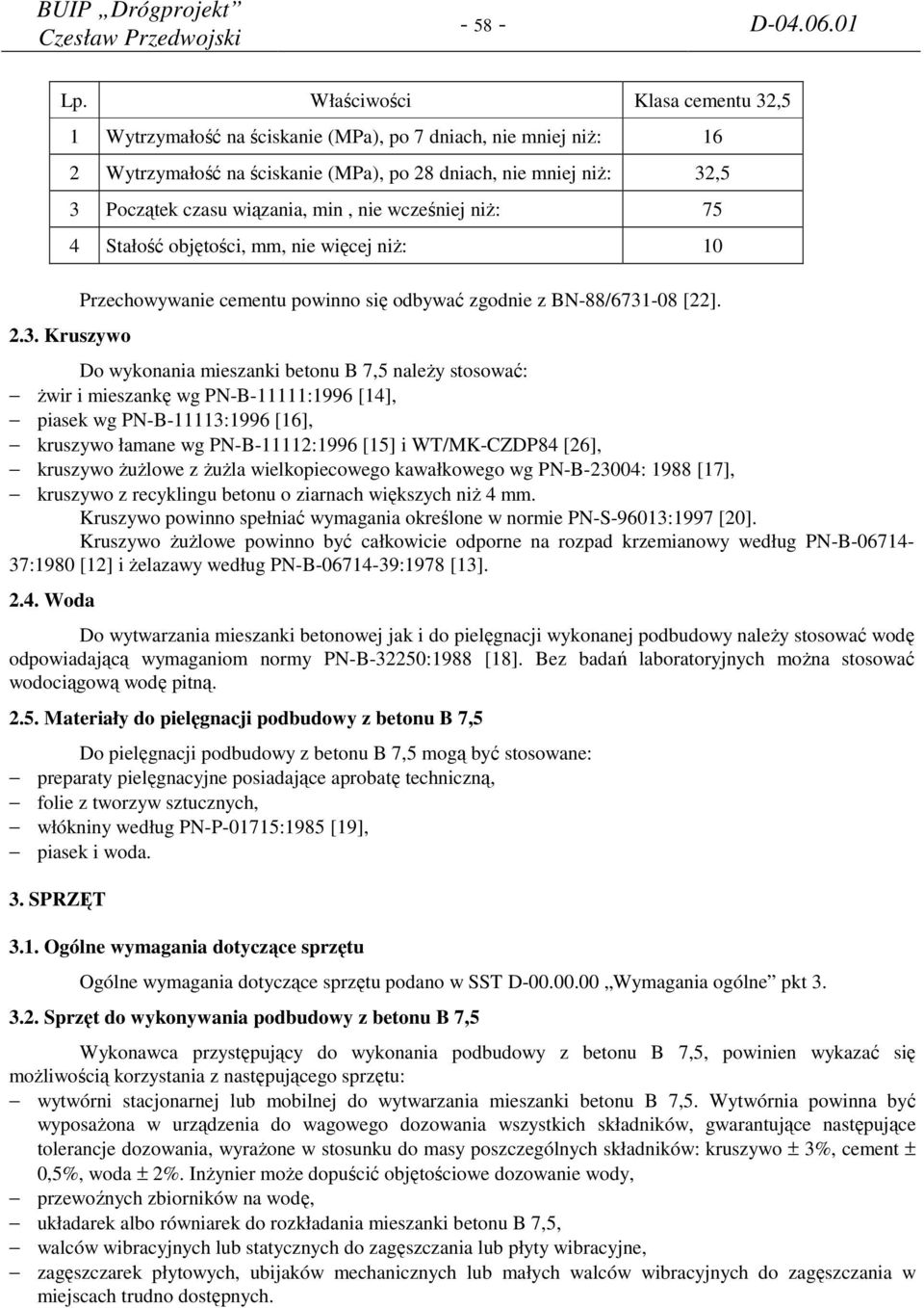 nie wcześniej niż: 75 4 Stałość objętości, mm, nie więcej niż: 10 2.3. Kruszywo Przechowywanie cementu powinno się odbywać zgodnie z BN-88/6731-08 [22].