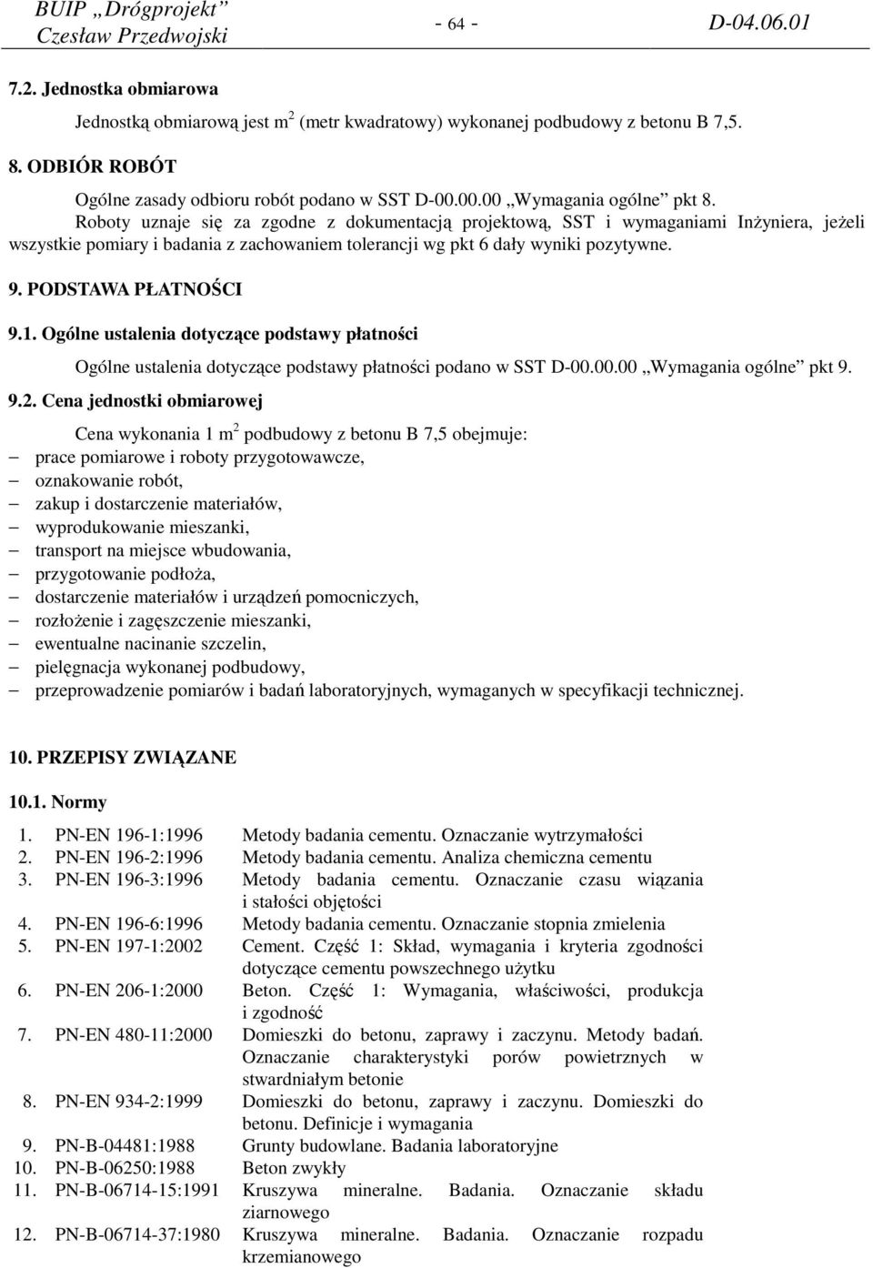 Roboty uznaje się za zgodne z dokumentacją projektową, SST i wymaganiami Inżyniera, jeżeli wszystkie pomiary i badania z zachowaniem tolerancji wg pkt 6 dały wyniki pozytywne. 9. PODSTAWA PŁATNOŚCI 9.