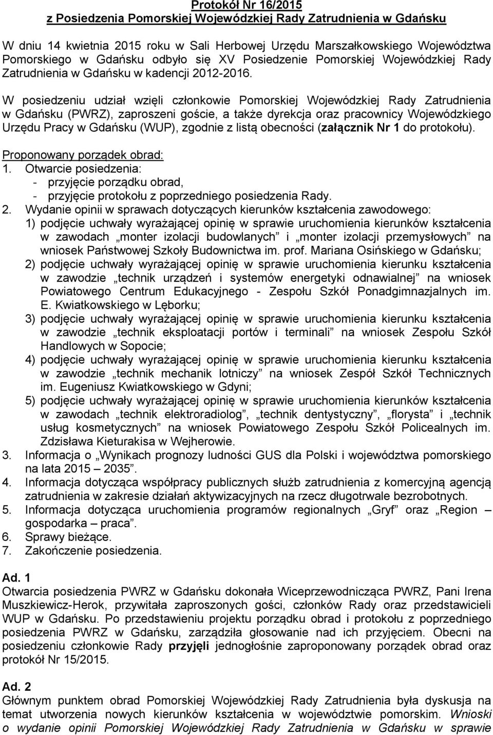 W posiedzeniu udział wzięli członkowie Pomorskiej Wojewódzkiej Rady Zatrudnienia w Gdańsku (PWRZ), zaproszeni goście, a także dyrekcja oraz pracownicy Wojewódzkiego Urzędu Pracy w Gdańsku (WUP),