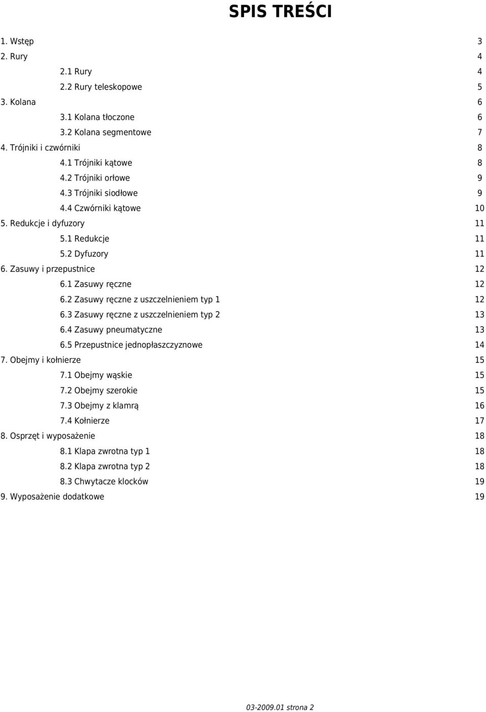 2 Zasuwy ręczne z uszczelnieniem typ 1 6.3 Zasuwy ręczne z uszczelnieniem typ 2 13 6.4 Zasuwy pneumatyczne 13 6.5 Przepustnice jednopłaszczyznowe 14 7. Obejmy i kołnierze 15 7.