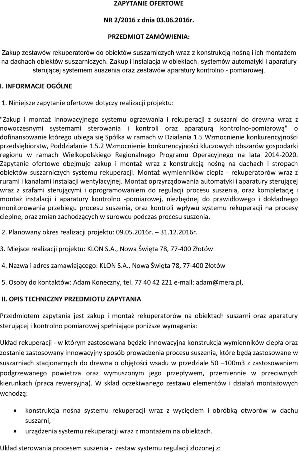 Niniejsze zapytanie ofertowe dotyczy realizacji projektu: "Zakup i montaż innowacyjnego systemu ogrzewania i rekuperacji z suszarni do drewna wraz z nowoczesnymi systemami sterowania i kontroli oraz