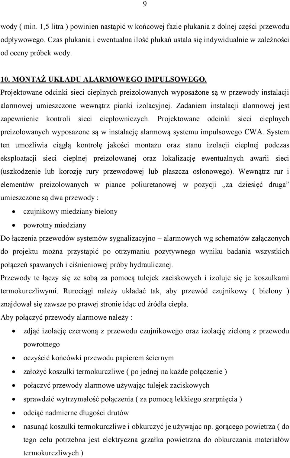 Projektowane odcinki sieci cieplnych preizolowanych wyposażone są w przewody instalacji alarmowej umieszczone wewnątrz pianki izolacyjnej.