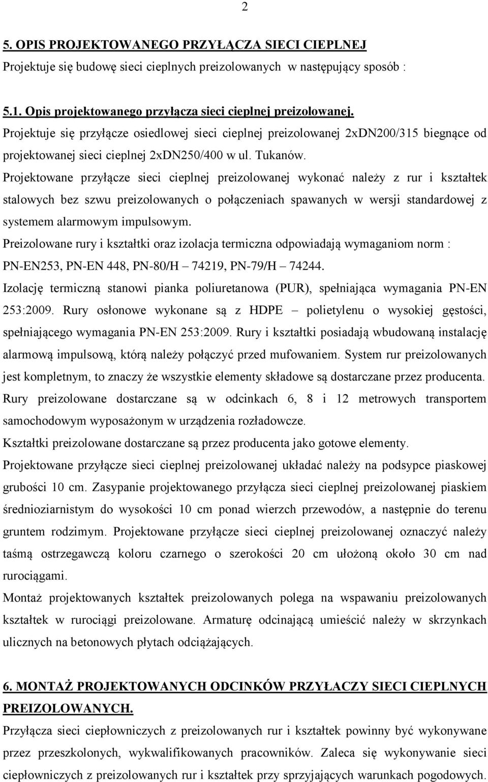 Projektowane przyłącze sieci cieplnej preizolowanej wykonać należy z rur i kształtek stalowych bez szwu preizolowanych o połączeniach spawanych w wersji standardowej z systemem alarmowym impulsowym.