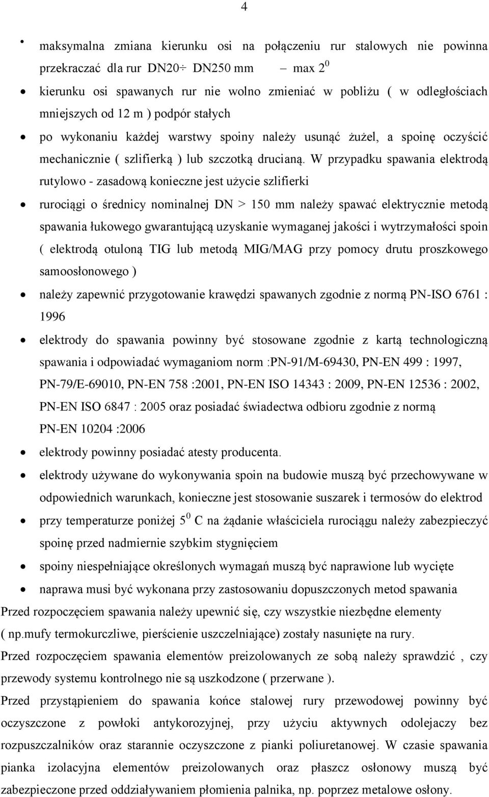 W przypadku spawania elektrodą rutylowo - zasadową konieczne jest użycie szlifierki rurociągi o średnicy nominalnej DN > 150 mm należy spawać elektrycznie metodą spawania łukowego gwarantującą