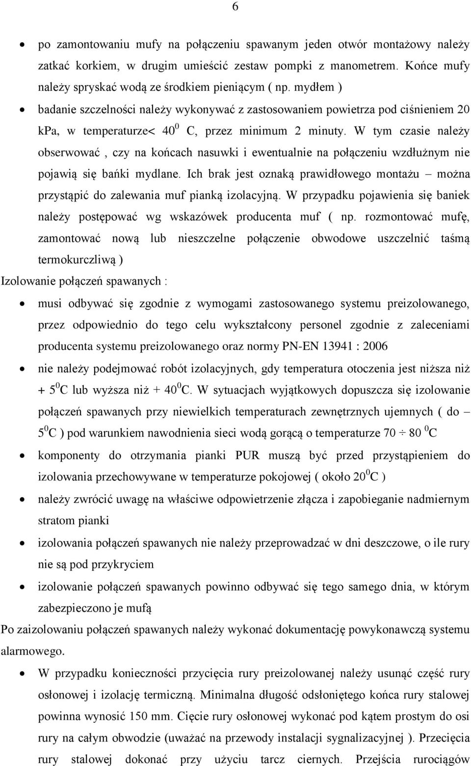 W tym czasie należy obserwować, czy na końcach nasuwki i ewentualnie na połączeniu wzdłużnym nie pojawią się bańki mydlane.