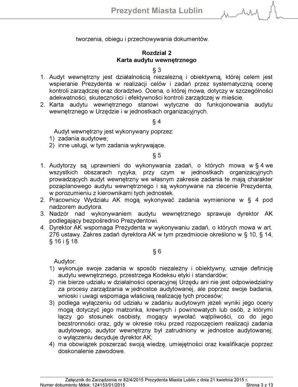 Ocena, o której mowa, dotyczy w szczególności adekwatności, skuteczności i efektywności kontroli zarządczej w mieście. 2.