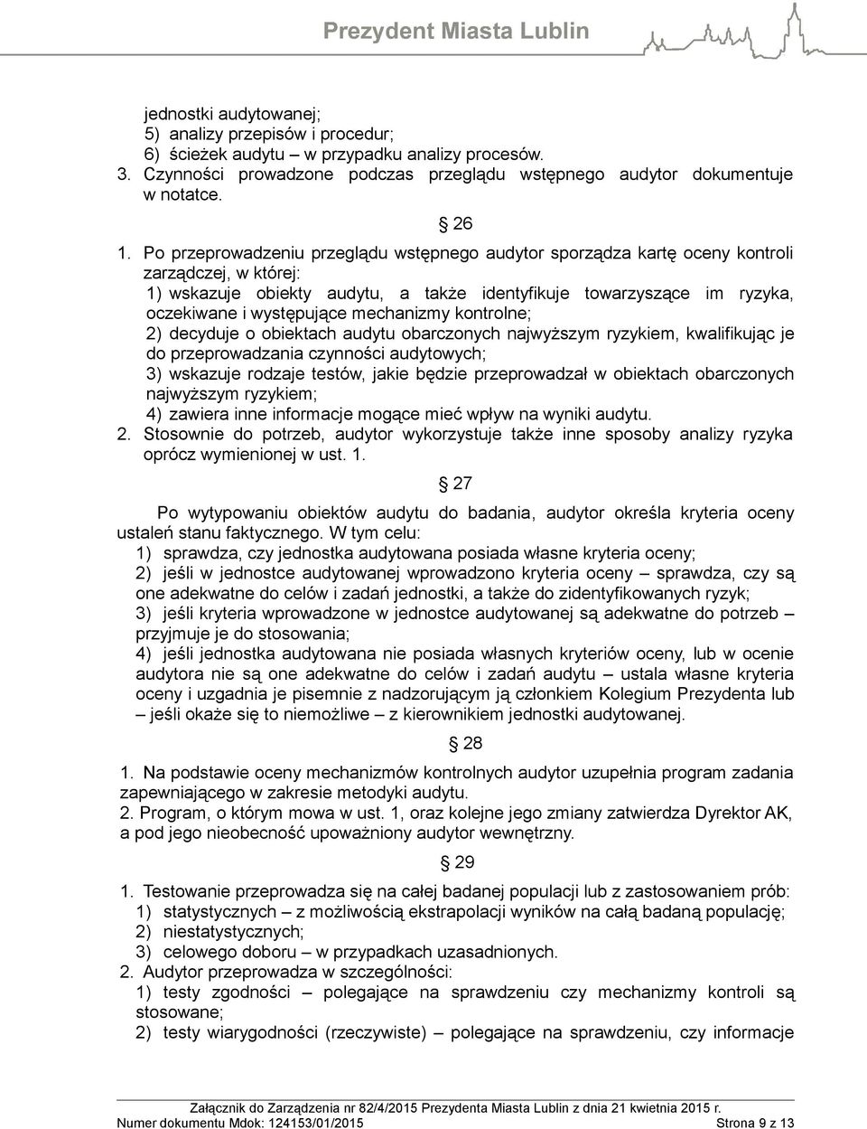 mechanizmy kontrolne; 2) decyduje o obiektach audytu obarczonych najwyższym ryzykiem, kwalifikując je do przeprowadzania czynności audytowych; 3) wskazuje rodzaje testów, jakie będzie przeprowadzał w