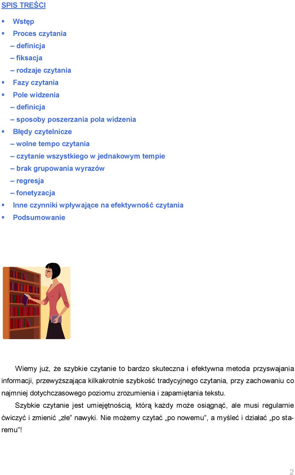 bardzo skuteczna i efektywna metoda przyswajania informacji, przewyższająca kilkakrotnie szybkość tradycyjnego czytania, przy zachowaniu co najmniej dotychczasowego poziomu zrozumienia i