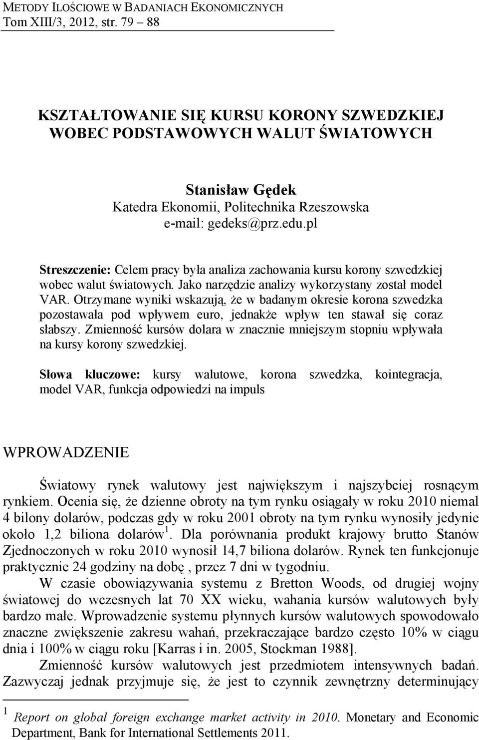 pl Streszczenie: Celem pracy była analiza zachowania kursu korony szwedzkiej wobec walut światowych. Jako narzędzie analizy wykorzystany został model VAR.