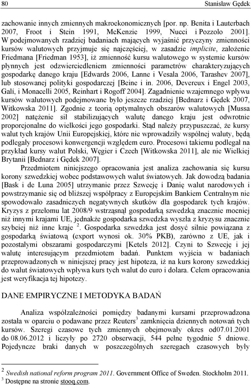 walutowego w systemie kursów płynnych jest odzwierciedleniem zmienności parametrów charakteryzujących gospodarkę danego kraju [Edwards 2006, Lanne i Vesala 2006, Tarashev 2007], lub stosowanej