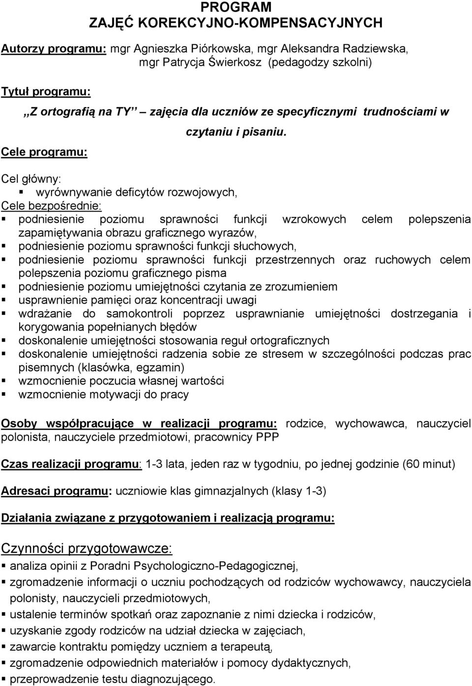 Cele programu: Cel główny: wyrównywanie deficytów rozwojowych, Cele bezpośrednie: podniesienie poziomu sprawności funkcji wzrokowych celem polepszenia zapamiętywania obrazu graficznego wyrazów,