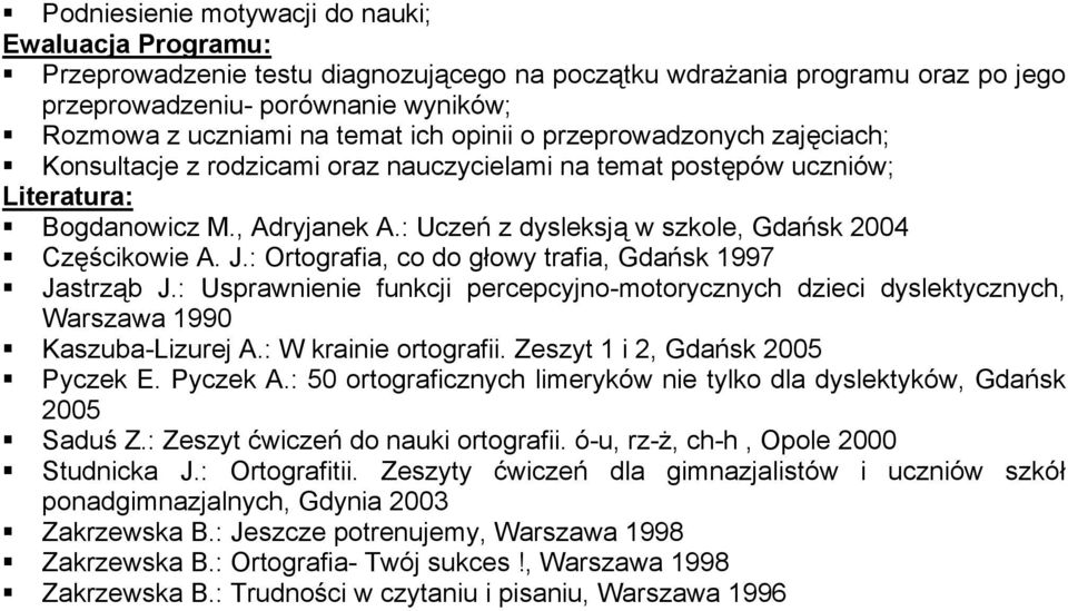 : Uczeń z dysleksją w szkole, Gdańsk 2004 Częścikowie A. J.: Ortografia, co do głowy trafia, Gdańsk 1997 Jastrząb J.