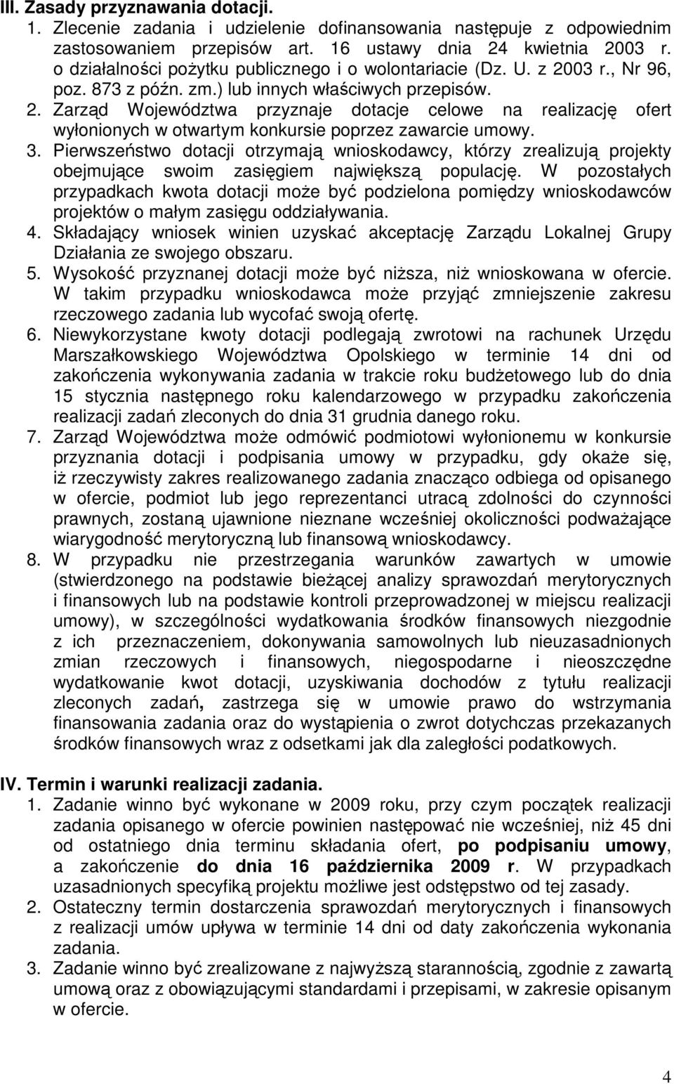 3. Pierwszeństwo dotacji otrzymają wnioskodawcy, którzy zrealizują projekty obejmujące swoim zasięgiem największą populację.