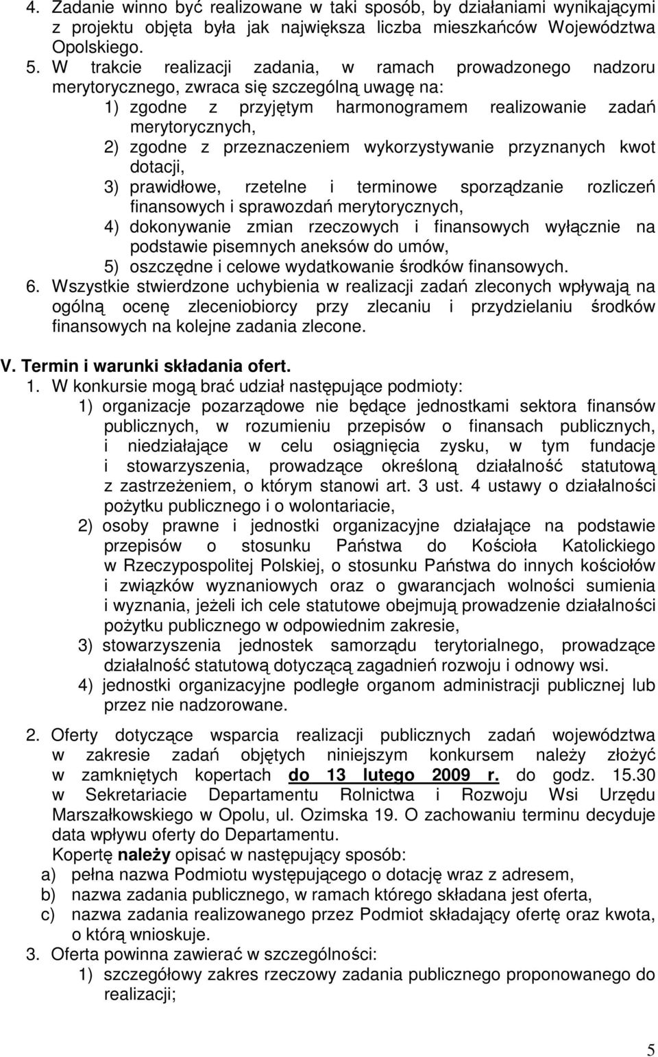 przeznaczeniem wykorzystywanie przyznanych kwot dotacji, 3) prawidłowe, rzetelne i terminowe sporządzanie rozliczeń finansowych i sprawozdań merytorycznych, 4) dokonywanie zmian rzeczowych i