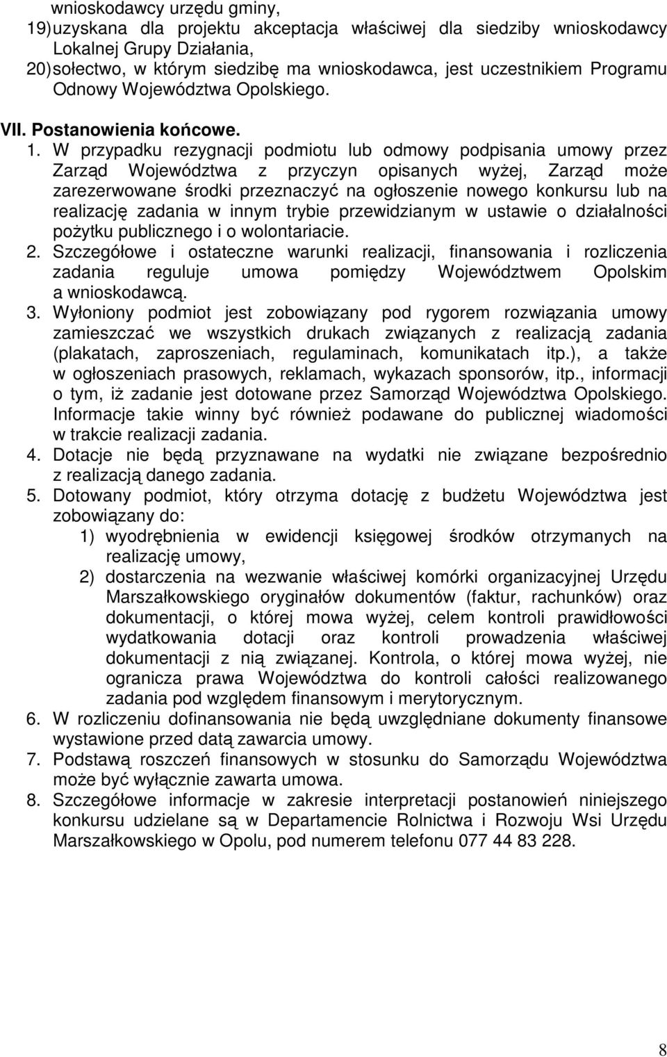 W przypadku rezygnacji podmiotu lub odmowy podpisania umowy przez Zarząd Województwa z przyczyn opisanych wyŝej, Zarząd moŝe zarezerwowane środki przeznaczyć na ogłoszenie nowego konkursu lub na