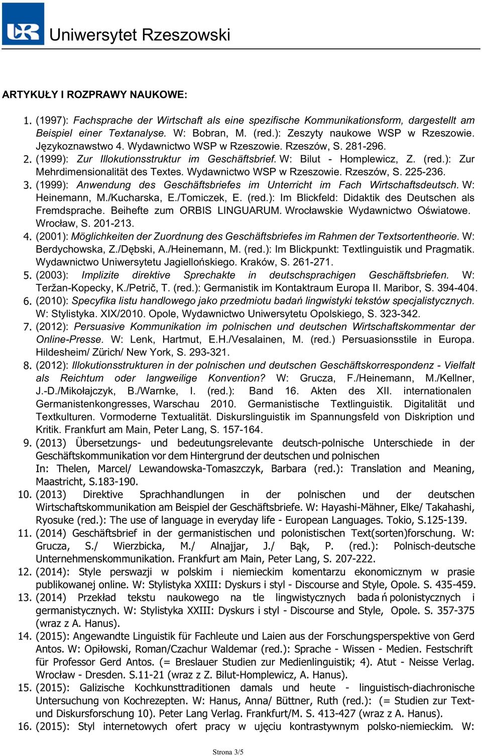 ): Zur Mehrdimensionalität des Textes. Wydawnictwo WSP w Rzeszowie. Rzeszów, S. 225-236. 3. (1999): Anwendung des Geschäftsbriefes im Unterricht im Fach Wirtschaftsdeutsch. W: Heinemann, M.