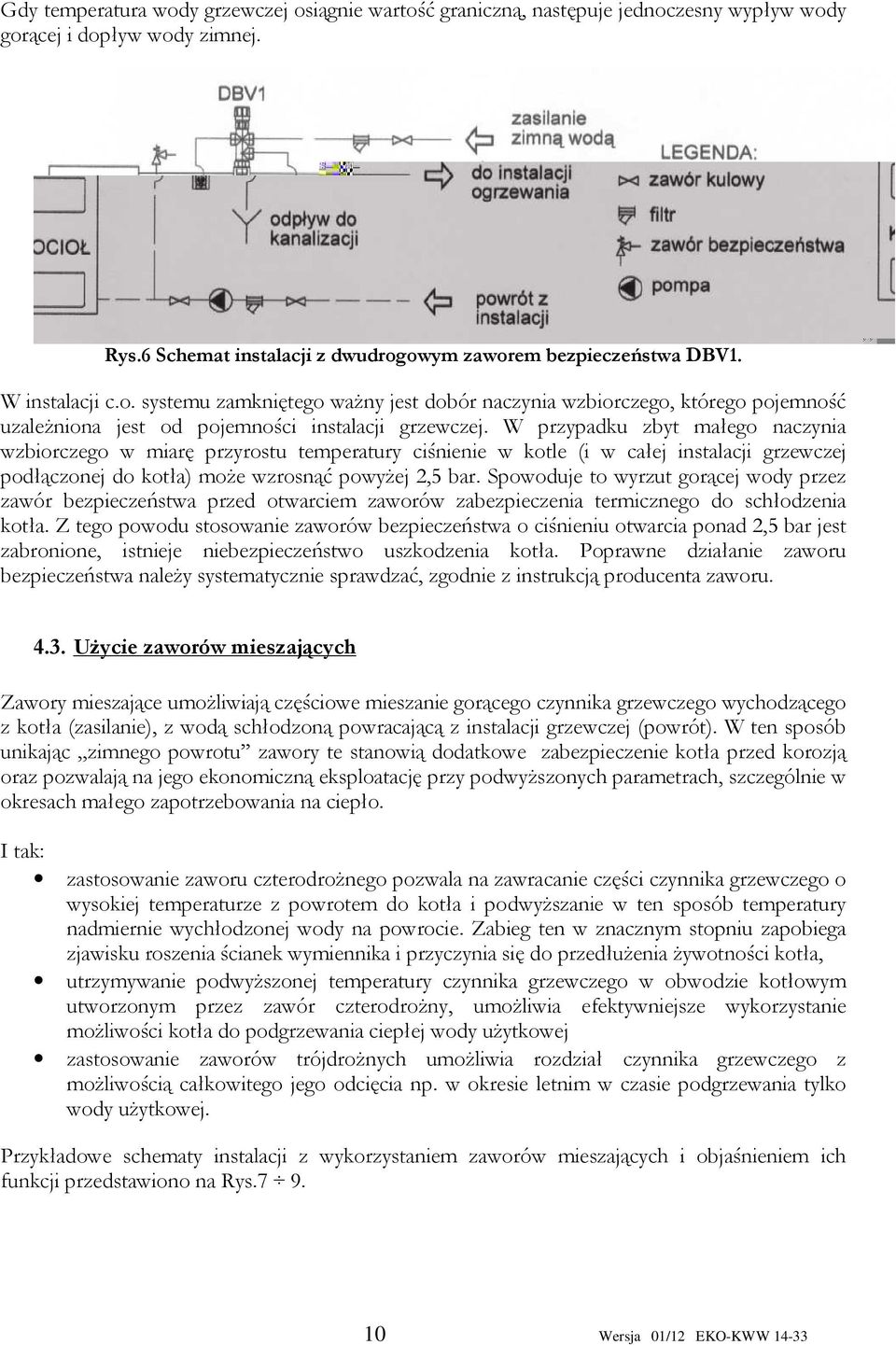 W przypadku zbyt małego naczynia wzbiorczego w miarę przyrostu temperatury ciśnienie w kotle (i w całej instalacji grzewczej podłączonej do kotła) może wzrosnąć powyżej 2,5 bar.