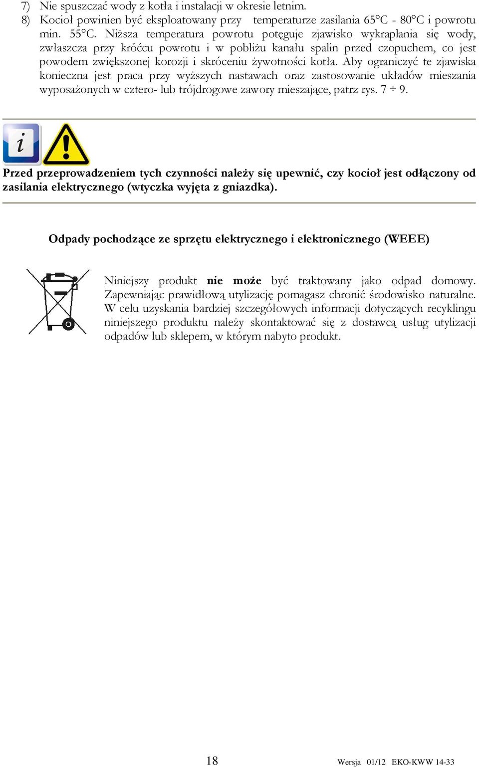 kotła. Aby ograniczyć te zjawiska konieczna jest praca przy wyższych nastawach oraz zastosowanie układów mieszania wyposażonych w cztero- lub trójdrogowe zawory mieszające, patrz rys. 7 9.