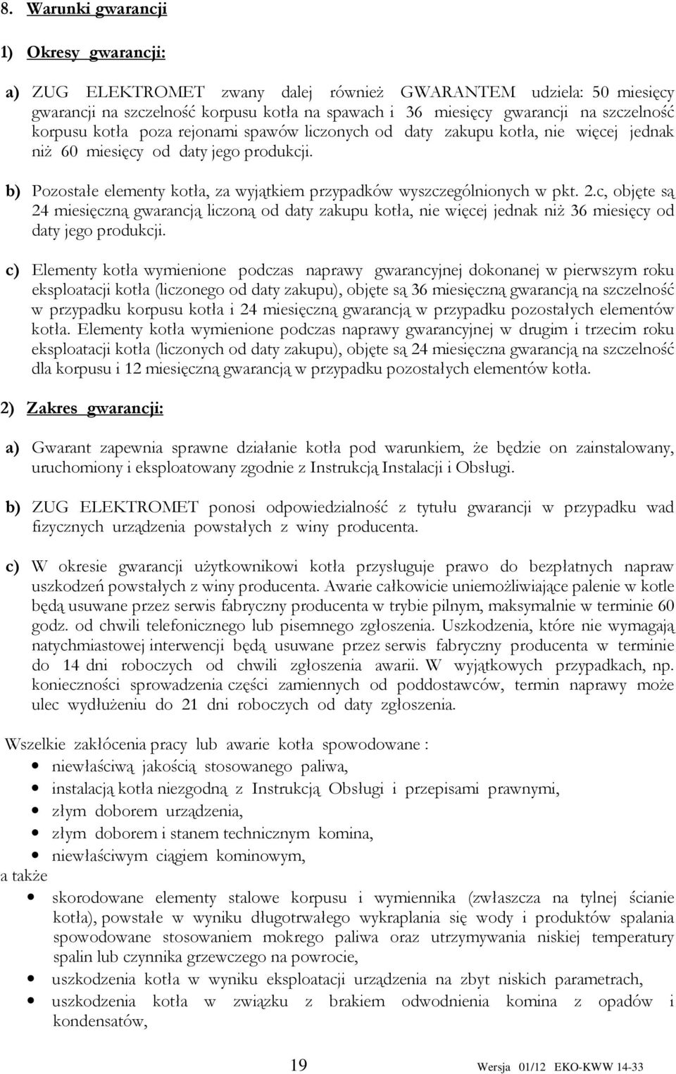 b) Pozostałe elementy kotła, za wyjątkiem przypadków wyszczególnionych w pkt. 2.