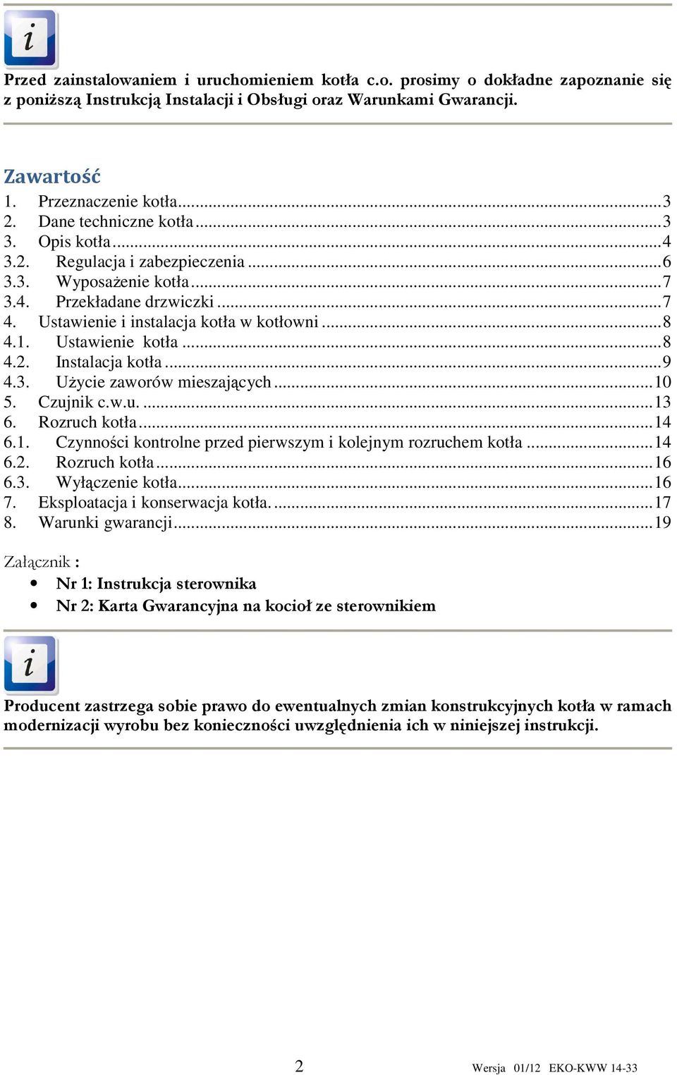 Ustawienie kotła...8 4.2. Instalacja kotła...9 4.3. Użycie zaworów mieszających...10 5. Czujnik c.w.u....13 6. Rozruch kotła...14 6.1. Czynności kontrolne przed pierwszym i kolejnym rozruchem kotła.