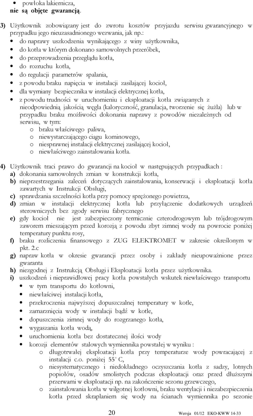 powodu braku napięcia w instalacji zasilającej kocioł, dla wymiany bezpiecznika w instalacji elektrycznej kotła, z powodu trudności w uruchomieniu i eksploatacji kotła związanych z nieodpowiednią