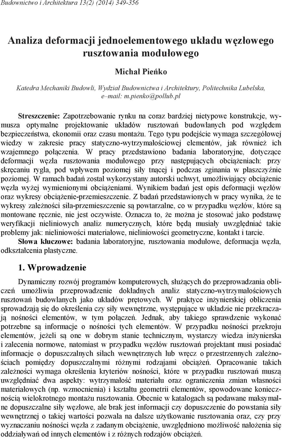 pl Streszczenie: Zapotrzebowanie rynku na coraz bardziej nietypowe konstrukcje, wymusza optymalne projektowanie układów rusztowań budowlanych pod względem bezpieczeństwa, ekonomii oraz czasu montażu.