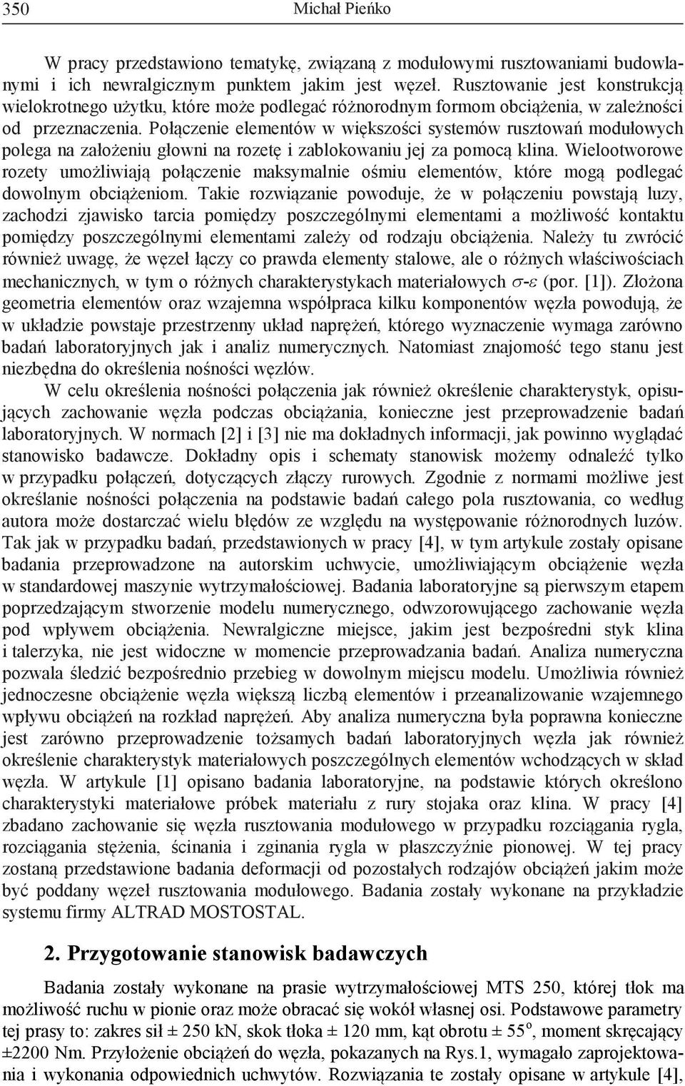 Połączenie elementów w większości systemów rusztowań modułowych polega na założeniu głowni na rozetę i zablokowaniu jej za pomocą klina.