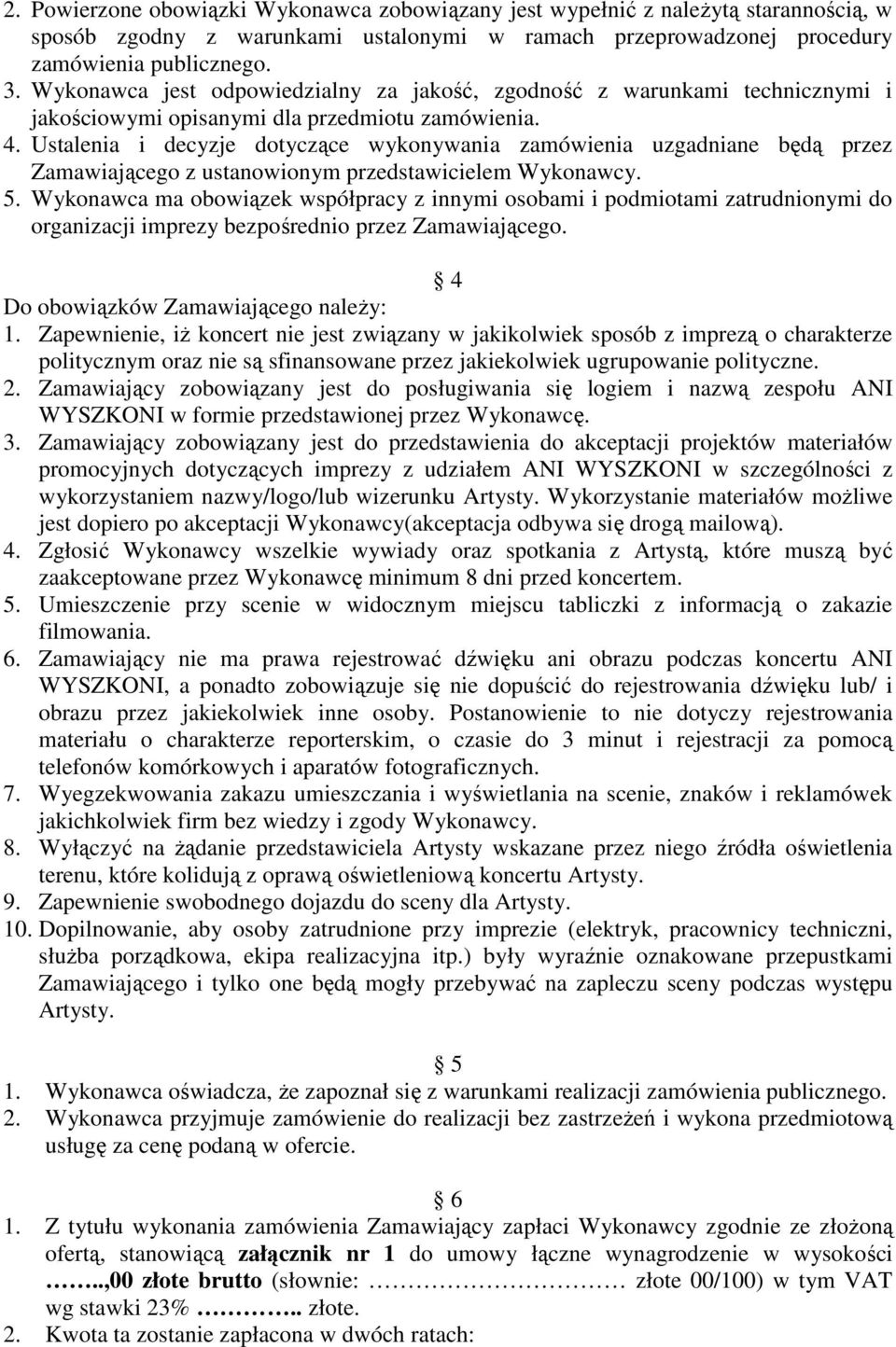 Ustalenia i decyzje dotyczące wykonywania zamówienia uzgadniane będą przez Zamawiającego z ustanowionym przedstawicielem Wykonawcy. 5.