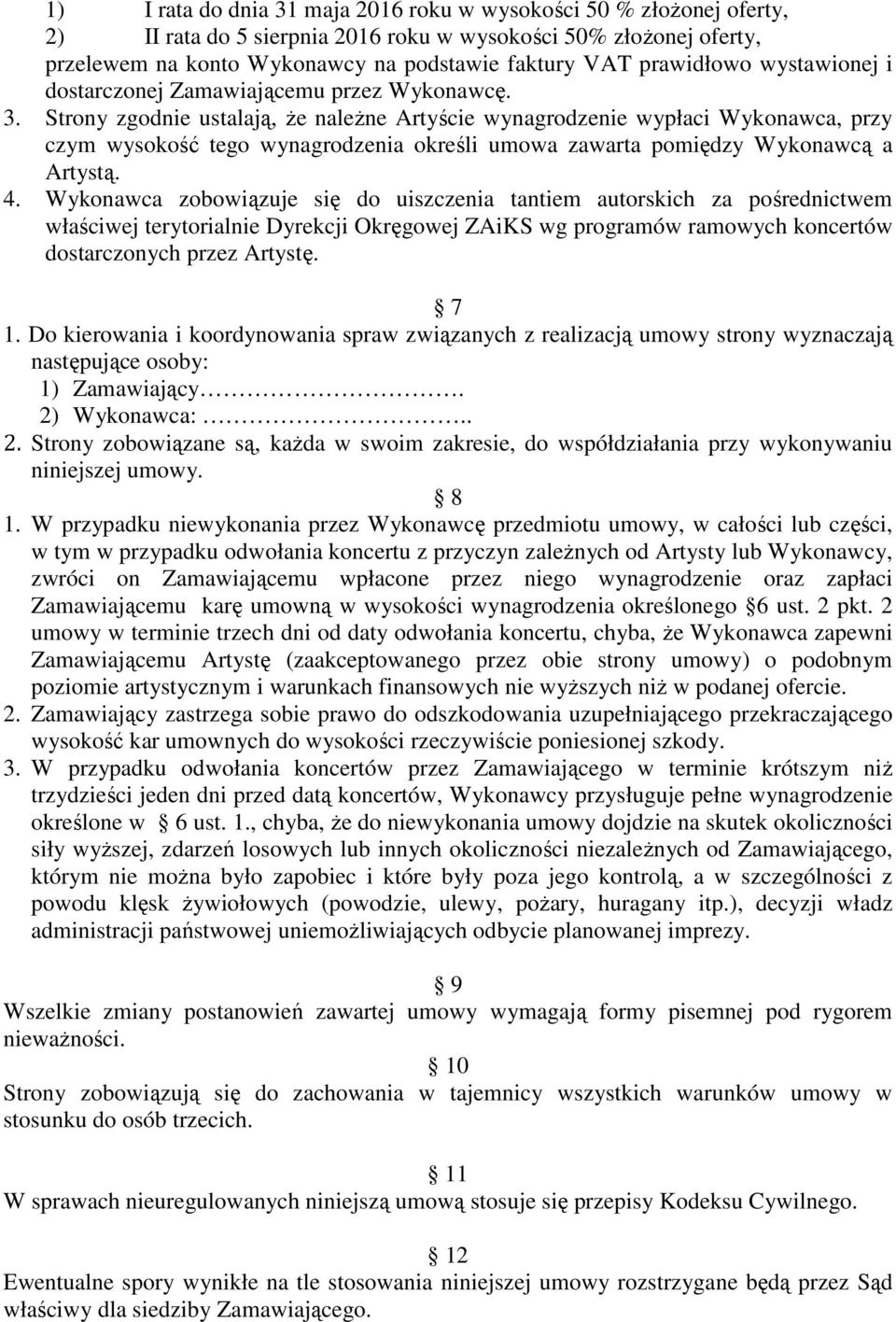 Strony zgodnie ustalają, że należne Artyście wynagrodzenie wypłaci Wykonawca, przy czym wysokość tego wynagrodzenia określi umowa zawarta pomiędzy Wykonawcą a Artystą. 4.