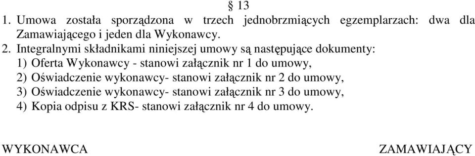 Integralnymi składnikami niniejszej umowy są następujące dokumenty: 1) Oferta Wykonawcy - stanowi załącznik