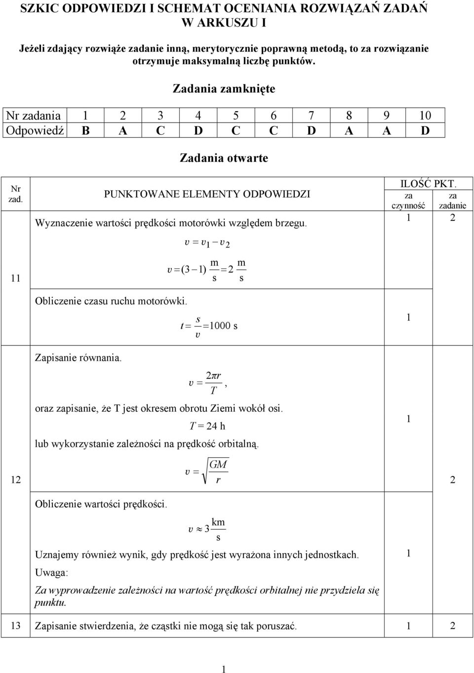 v = Obliczenie czau ruchu motorówki. v= v v m ( 3 ) = t = v =000 m ILOŚĆ PKT. za czynność za zadanie Zapianie równania. v = πr, T oraz zapianie, że T jet okreem obrotu Ziemi wokół oi.