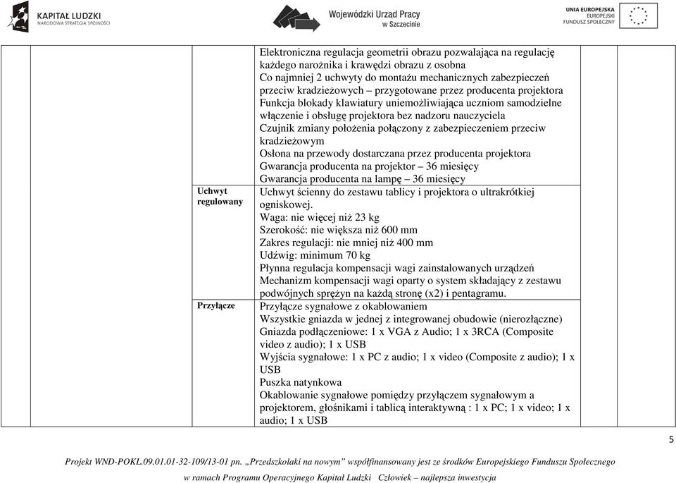 położenia połączony z zabezpieczeniem przeciw kradzieżowym Osłona na przewody dostarczana przez producenta projektora Gwarancja producenta na projektor 36 miesięcy Gwarancja producenta na lampę 36