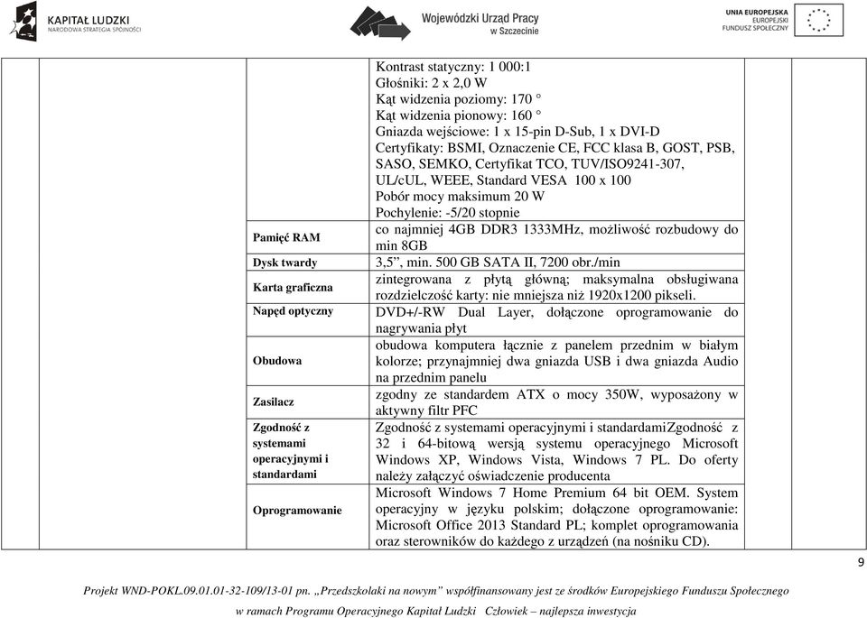 WEEE, Standard VESA 100 x 100 Pobór mocy maksimum 20 W Pochylenie: -5/20 stopnie co najmniej 4GB DDR3 1333MHz, możliwość rozbudowy do min 8GB 3,5, min. 500 GB SATA II, 7200 obr.