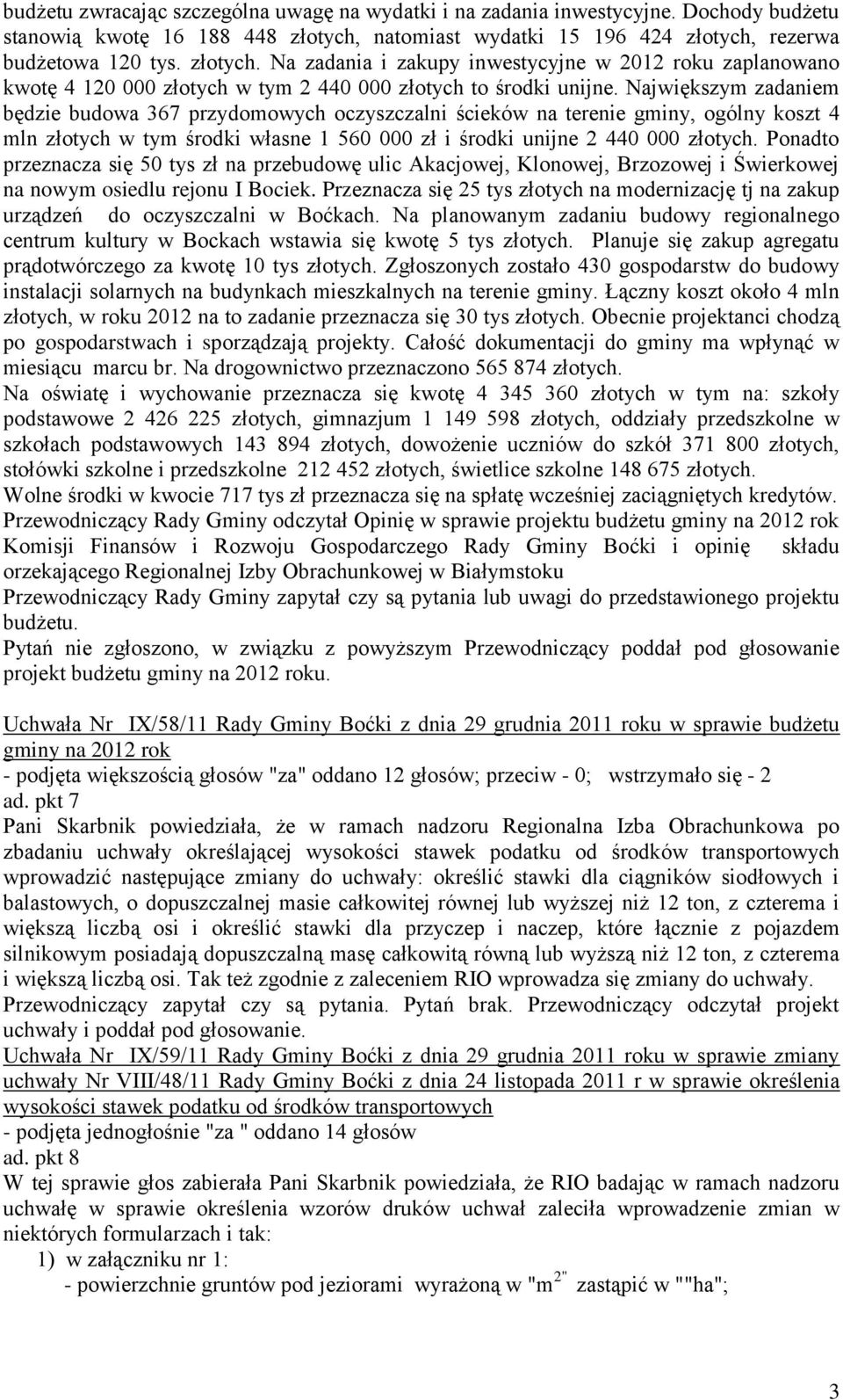 Największym zadaniem będzie budowa 367 przydomowych oczyszczalni ścieków na terenie gminy, ogólny koszt 4 mln złotych w tym środki własne 1 560 000 zł i środki unijne 2 440 000 złotych.