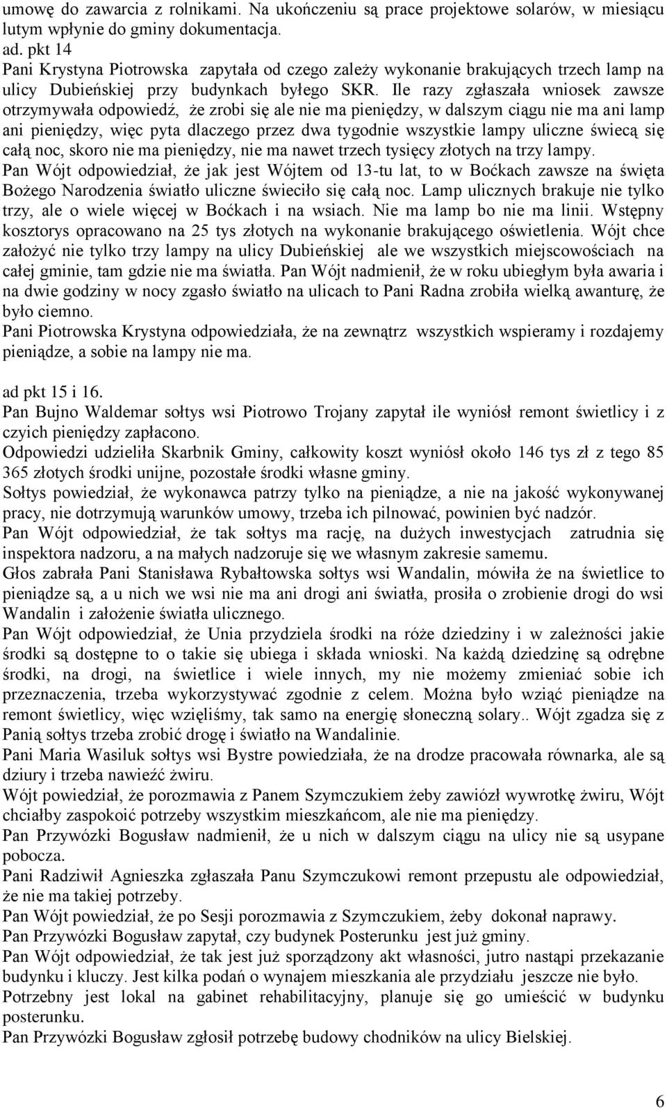 Ile razy zgłaszała wniosek zawsze otrzymywała odpowiedź, że zrobi się ale nie ma pieniędzy, w dalszym ciągu nie ma ani lamp ani pieniędzy, więc pyta dlaczego przez dwa tygodnie wszystkie lampy