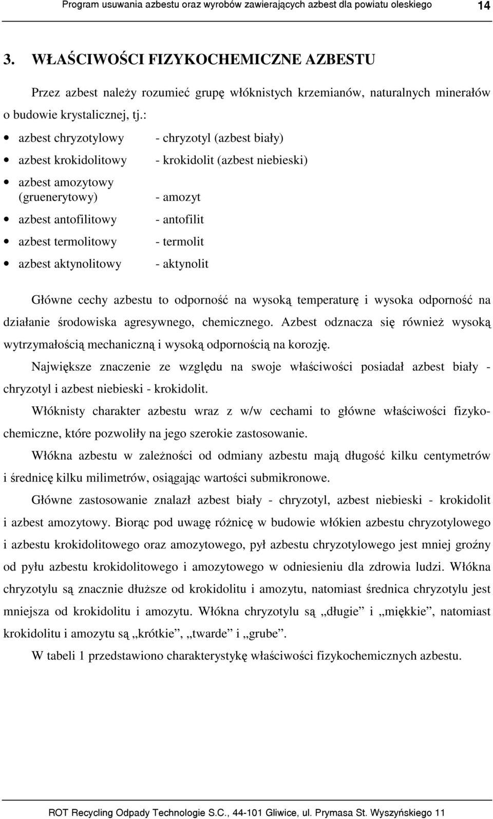 amozyt - antofilit - termolit - aktynolit Główne cechy azbestu to odporność na wysoką temperaturę i wysoka odporność na działanie środowiska agresywnego, chemicznego.