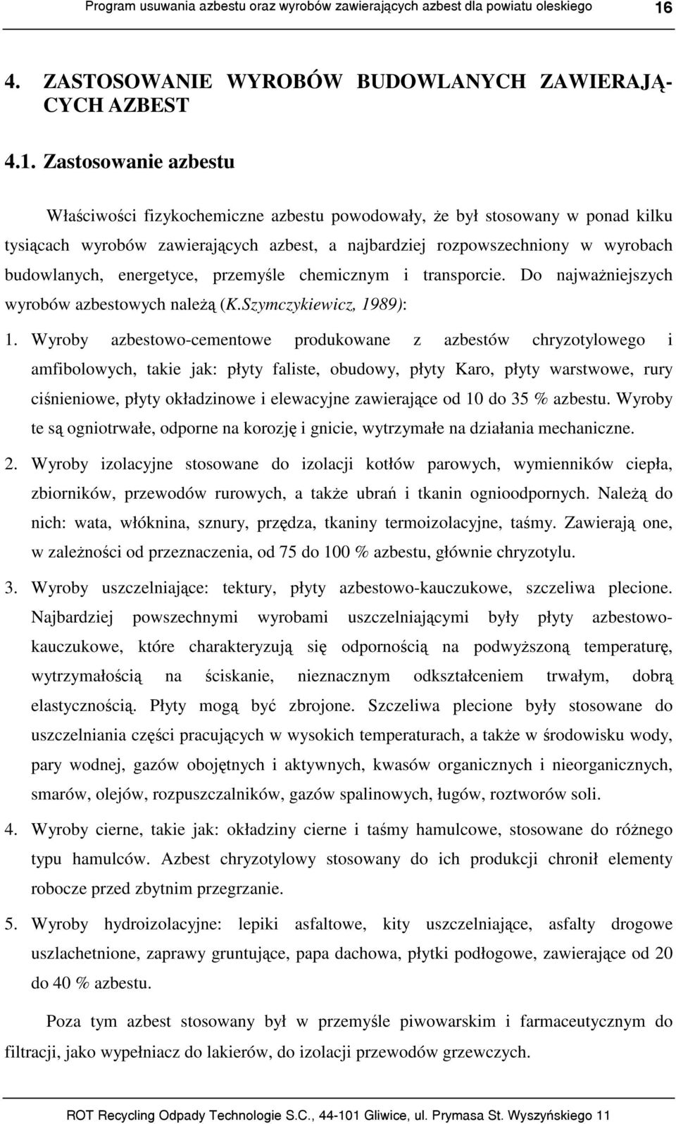 Wyroby azbestowo-cementowe produkowane z azbestów chryzotylowego i amfibolowych, takie jak: płyty faliste, obudowy, płyty Karo, płyty warstwowe, rury ciśnieniowe, płyty okładzinowe i elewacyjne