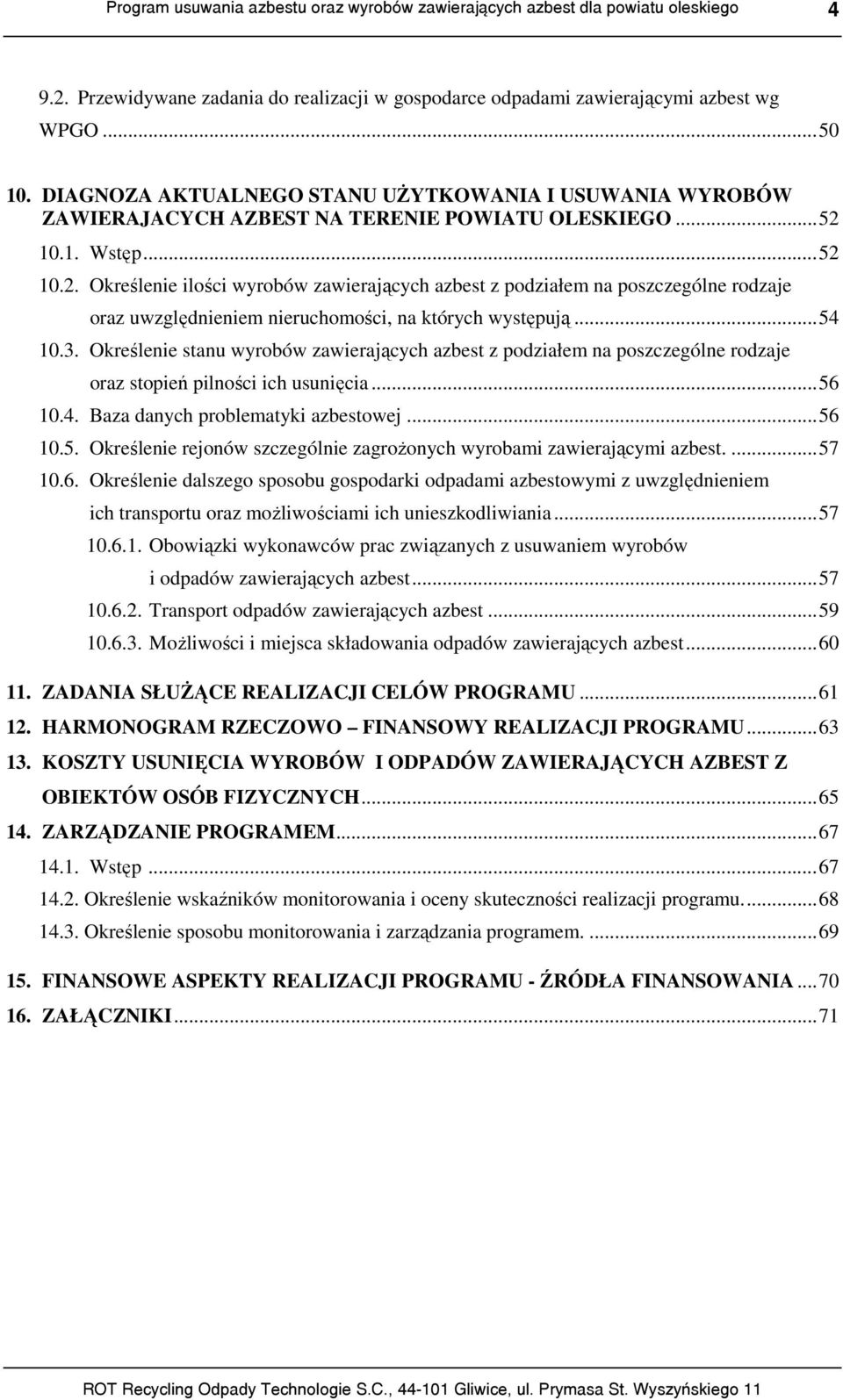 10.1. Wstęp...52 10.2. Określenie ilości wyrobów zawierających azbest z podziałem na poszczególne rodzaje oraz uwzględnieniem nieruchomości, na których występują...54 10.3.