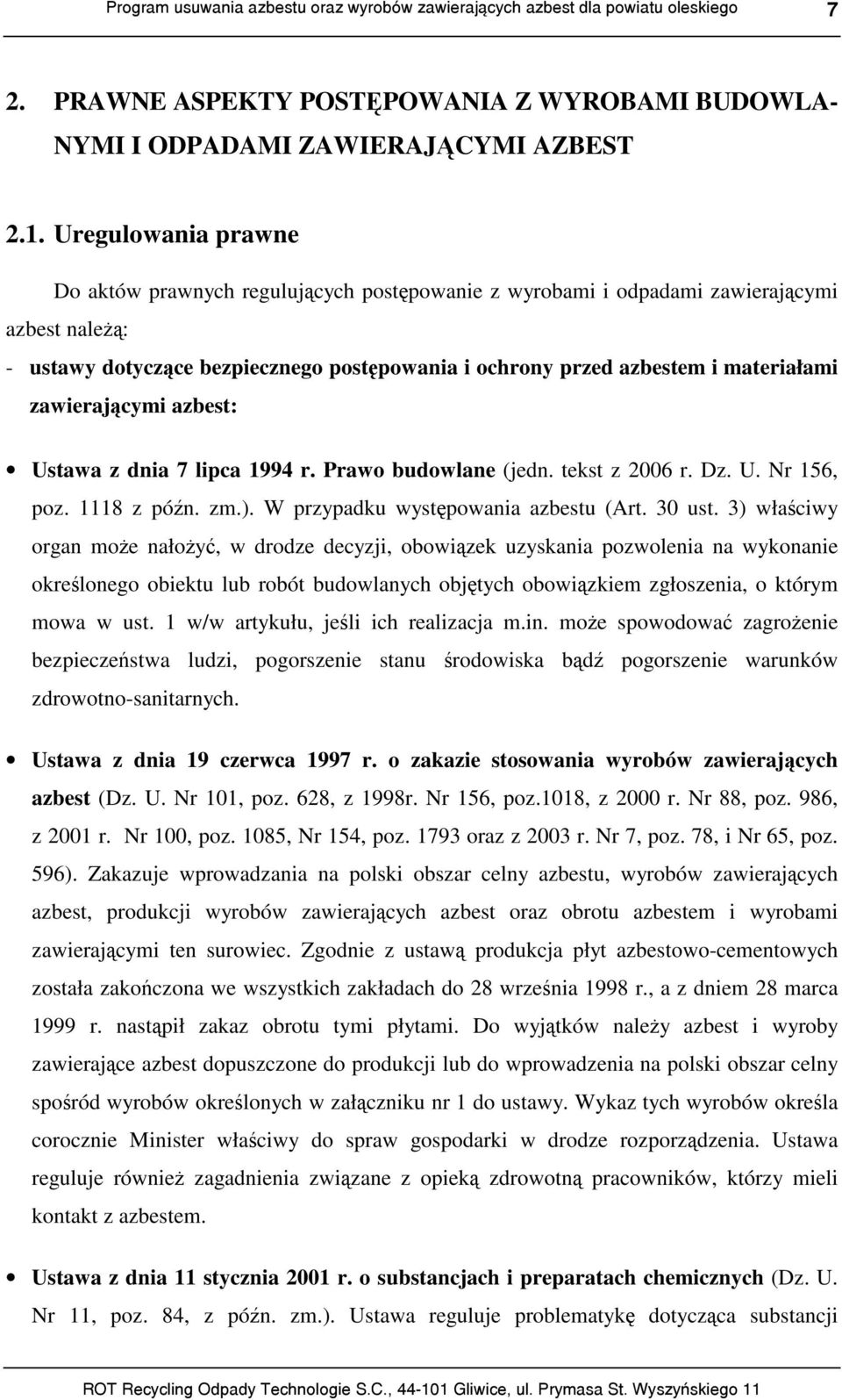 zawierającymi azbest: Ustawa z dnia 7 lipca 1994 r. Prawo budowlane (jedn. tekst z 2006 r. Dz. U. Nr 156, poz. 1118 z późn. zm.). W przypadku występowania azbestu (Art. 30 ust.