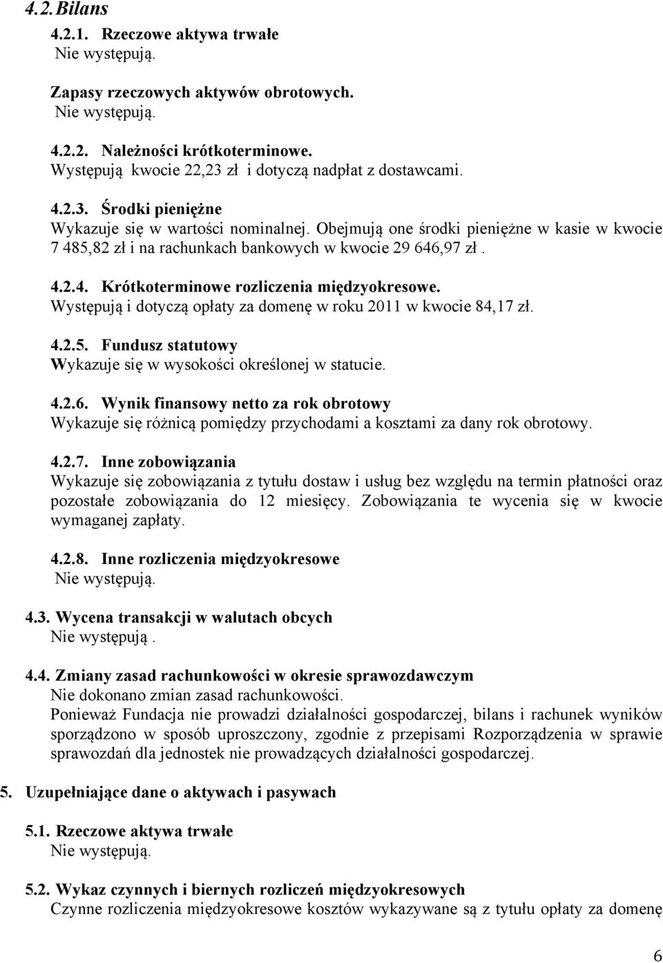 Obejmują one środki pieniężne w kasie w kwocie 7 485,82 zł i na rachunkach bankowych w kwocie 29 646,97 zł. 4.2.4. Krótkoterminowe rozliczenia międzyokresowe.