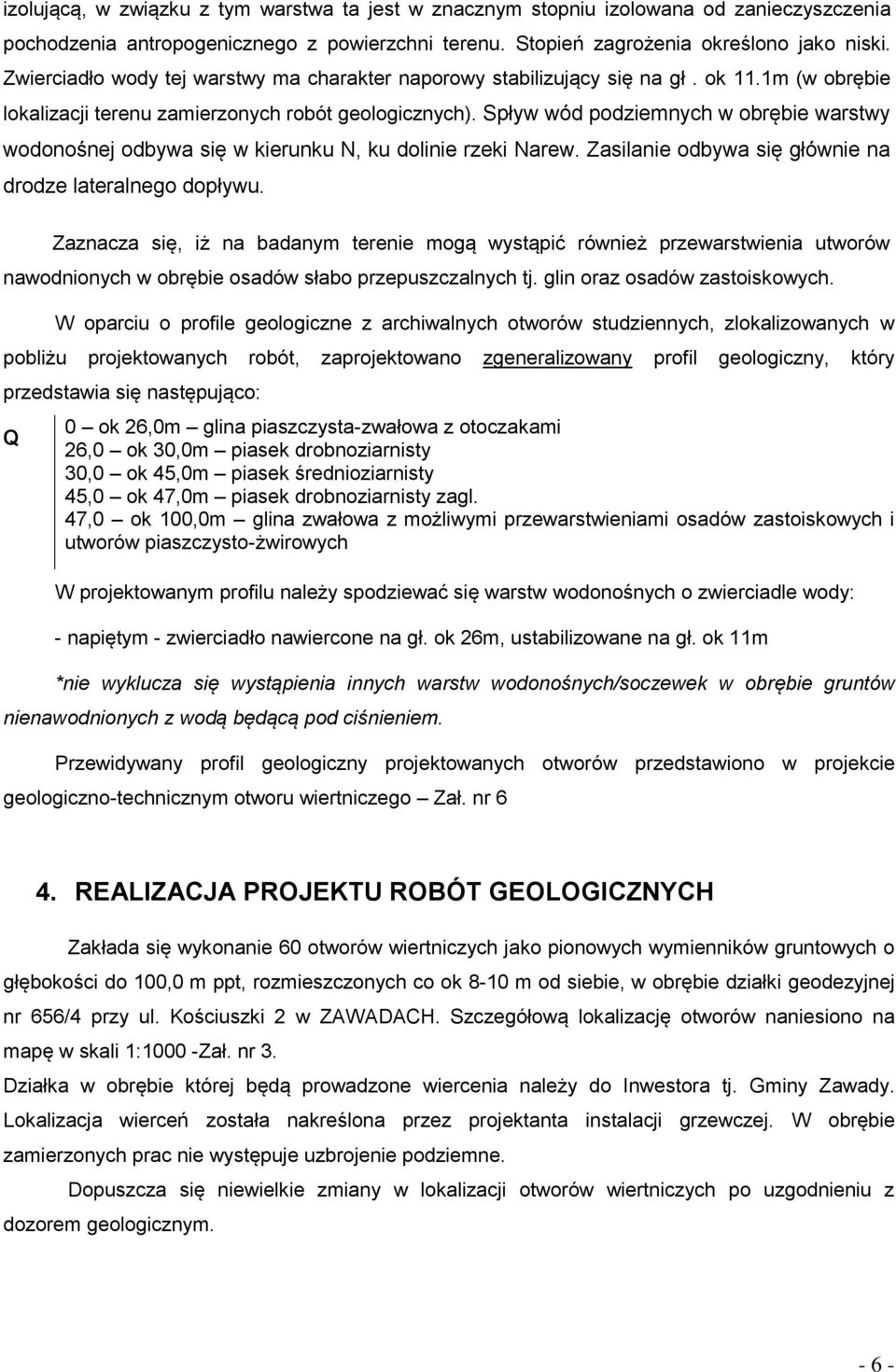 Spływ wód podziemnych w obrębie warstwy wodonośnej odbywa się w kierunku N, ku dolinie rzeki Narew. Zasilanie odbywa się głównie na drodze lateralnego dopływu.