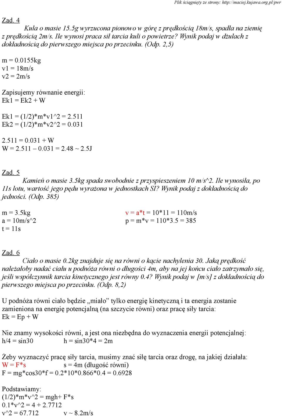 511 Ek2 = (1/2)*m*v2^2 = 0.031 2.511 = 0.031 + W W = 2.511 0.031 = 2.48 ~ 2.5J Zad. 5 Kamień o masie 3.5kg spada swobodnie z przyspieszeniem 10 m/s^2.