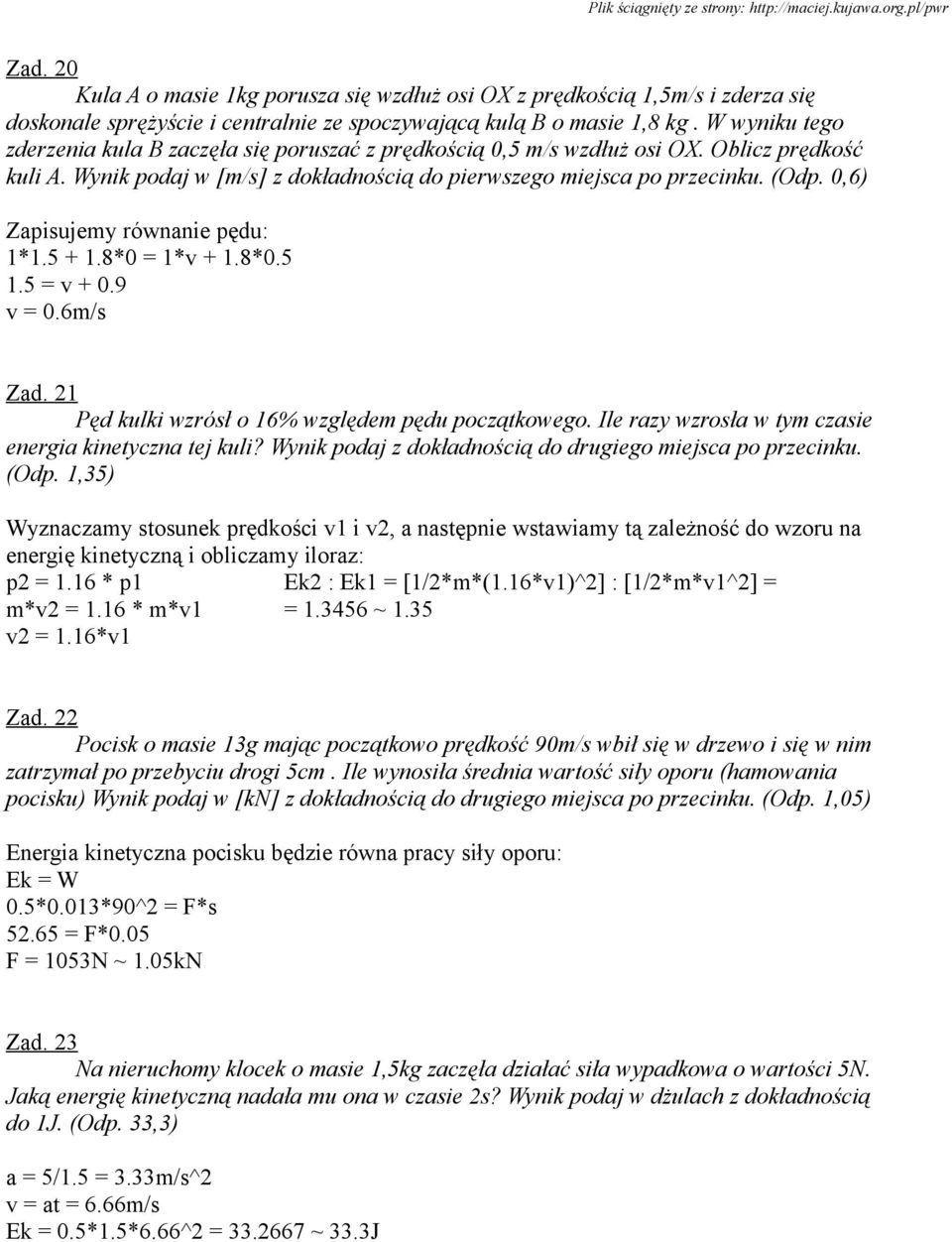 0,6) Zapisujemy równanie pędu: 1*1.5 + 1.8*0 = 1*v + 1.8*0.5 1.5 = v + 0.9 v = 0.6m/s Zad. 21 Pęd kulki wzrósł o 16% względem pędu początkowego.