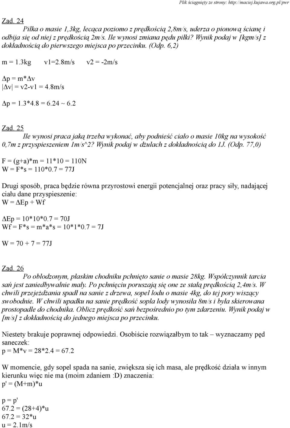 25 Ile wynosi praca jaką trzeba wykonać, aby podnieść ciało o masie 10kg na wysokość 0,7m z przyspieszeniem 1m/s^2? Wynik podaj w dżulach z dokładnością do 1J. (Odp.
