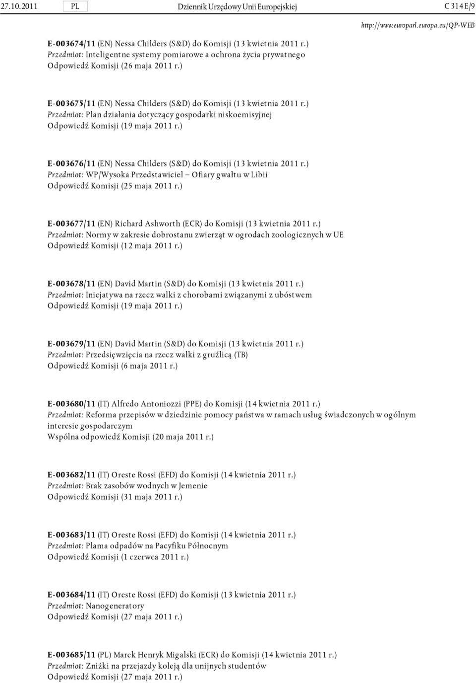 ) Przedmiot: Plan działania dotyczący gospodarki niskoemisyjnej Odpowiedź Komisji (19 maja 2011 r.) E- 003676/11 (EN) Nessa Childers (S&D) do Komisji (13 kwietnia 2011 r.