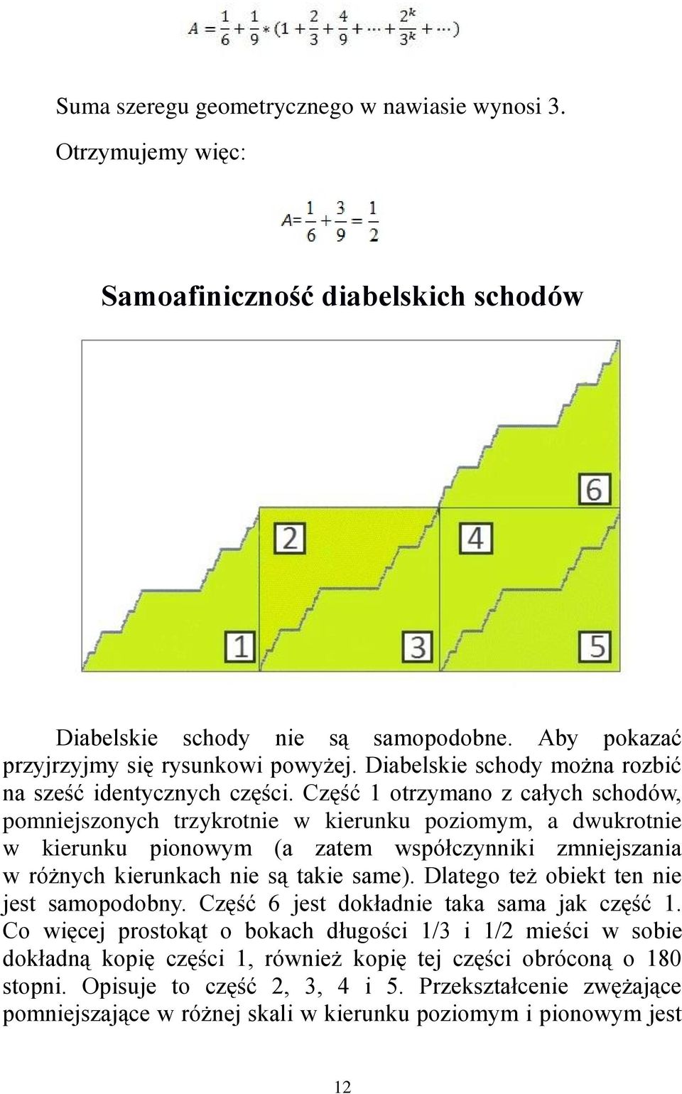 Część 1 otrzymano z całych schodów, pomniejszonych trzykrotnie w kierunku poziomym, a dwukrotnie w kierunku pionowym (a zatem współczynniki zmniejszania w różnych kierunkach nie są takie same).