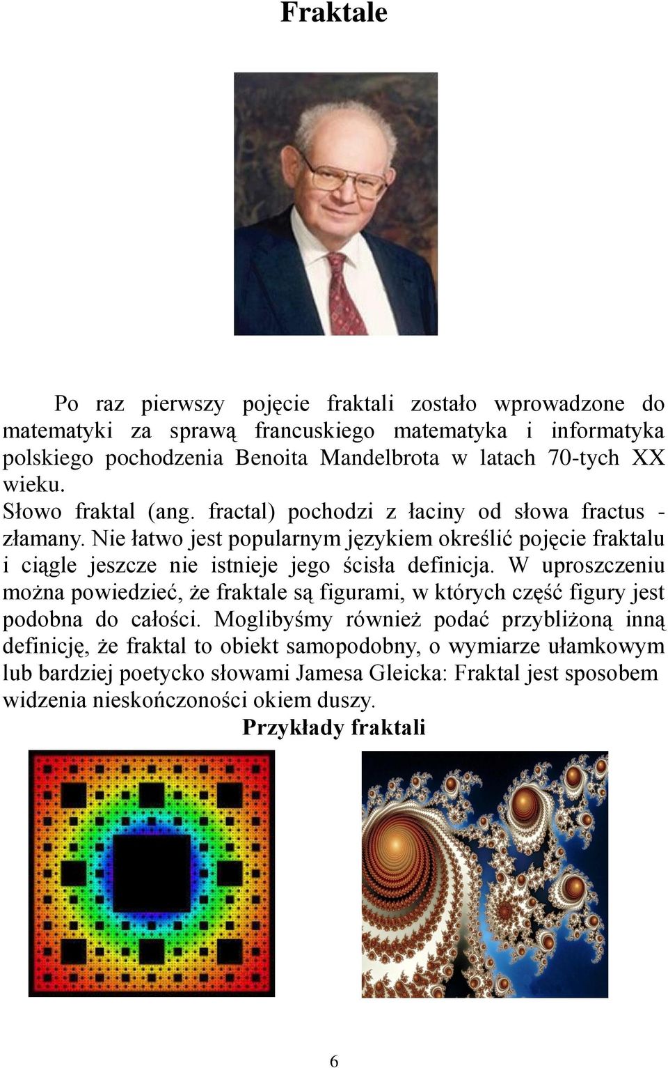 Nie łatwo jest popularnym językiem określić pojęcie fraktalu i ciągle jeszcze nie istnieje jego ścisła definicja.